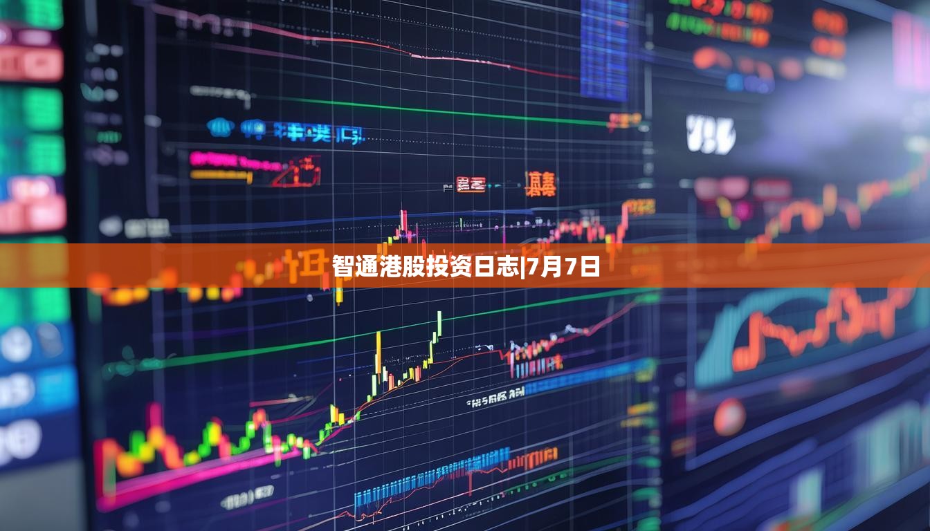 智通港股投资日志|7月7日