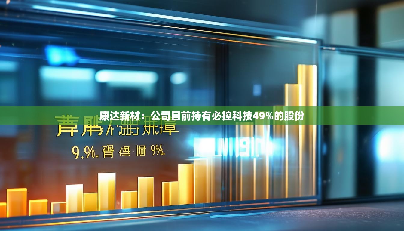 康达新材：公司目前持有必控科技49%的股份