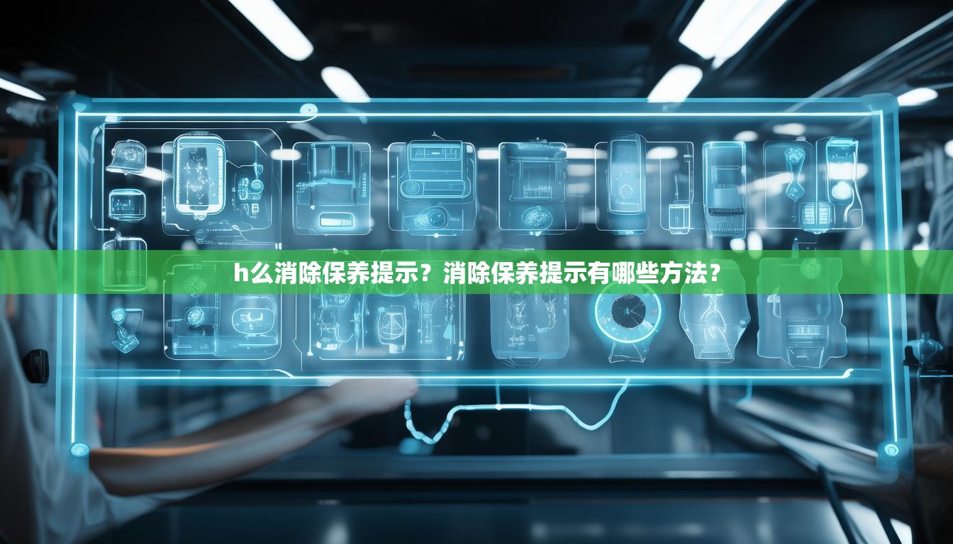 h么消除保养提示？消除保养提示有哪些方法？